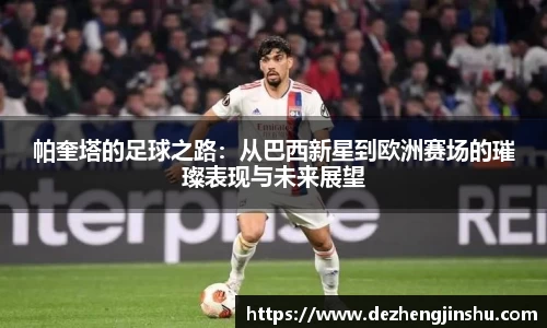 帕奎塔的足球之路：从巴西新星到欧洲赛场的璀璨表现与未来展望
