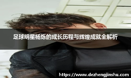 足球明星杨烁的成长历程与辉煌成就全解析